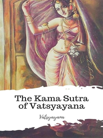 The Kama Sutra of Vatsyayana - Vatsyayana