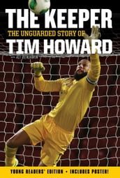 The Keeper: The Unguarded Story of Tim Howard Young Readers  Edition