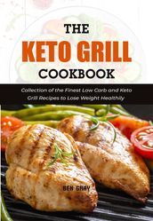 The Keto Grill Cookbook: Collection of the Finest Low Carb and Keto Grill Recipes to Lose Weight Healthily