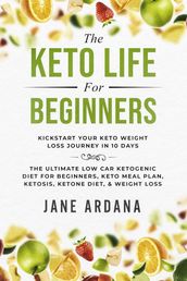 The Keto Life For Beginners: Kick Start Your Keto Weight Loss Journey In 10 Days