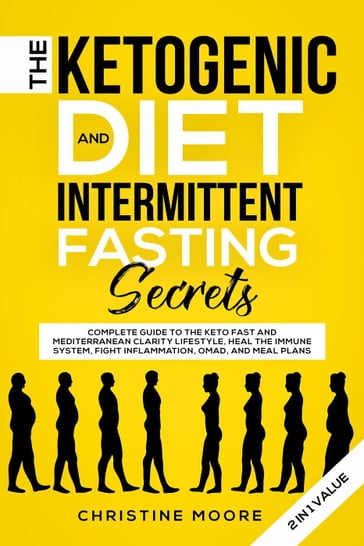 The Ketogenic Diet and Intermittent Fasting Secrets: Complete Beginner's Guide to the Keto Fast and Low-Carb Clarity Lifestyle; Discover Personalized Meal Plan to Reset your Life Today - Christine Moore