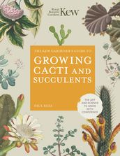 The Kew Gardener s Guide to Growing Cacti and Succulents