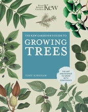 The Kew Gardener s Guide to Growing Trees