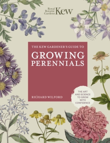 The Kew Gardener's Guide to Growing Perennials - ROYAL BOTANIC GARDENS KEW - Richard Wilford
