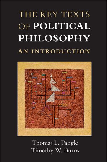 The Key Texts of Political Philosophy - Thomas L. Pangle - Timothy W. Burns