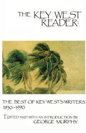 The Key West Reader: The Best of Key West s Writers, 1830-1990