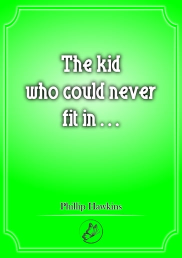 The Kid Who Could Never Fit In... - Phillip Hawkins