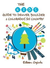 The Kid s Guide to Denver, Boulder & Colorado s Ski Country