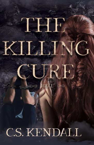 The Killing Cure: Heal - C.S. Kendall