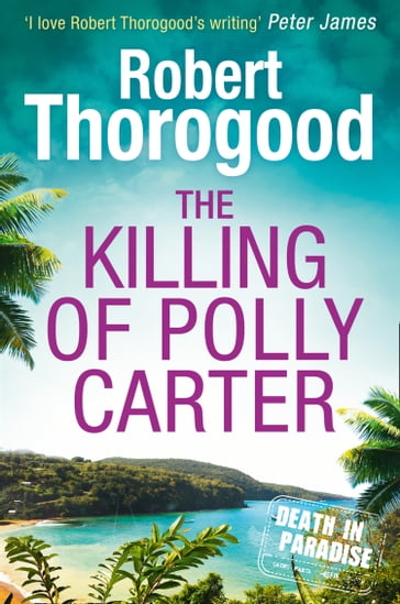 The Killing Of Polly Carter (A Death in Paradise Mystery, Book 2) - Robert Thorogood