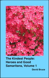 The Kindest People: Heroes and Good Samaritans, Volume 1
