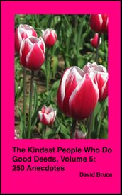The Kindest People Who Do Good Deeds, Volume 5: 250 Anecdotes