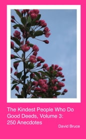 The Kindest People Who Do Good Deeds, Volume 3: 250 Anecdotes