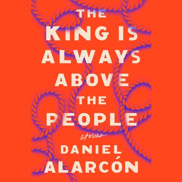 The King Is Always Above the People - Daniel Alarcón