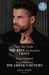 The King She Shouldn t Crave / Untouched Until The Greek s Return: The King She Shouldn t Crave / Untouched Until the Greek s Return (Mills & Boon Modern)