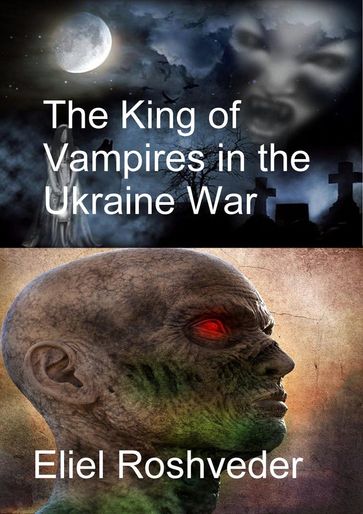 The King of Vampires in the Ukraine War - Eliel Roshveder