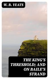 The King s Threshold; and On Baile s Strand