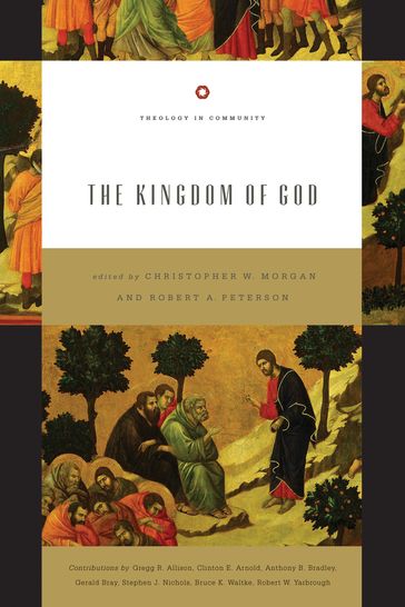 The Kingdom of God - Anthony B. Bradley - Bruce K. Waltke - Clinton E. Arnold - Gerald Bray - Gregg R. Allison - Robert W. Yarbrough - Stephen J. Nichols