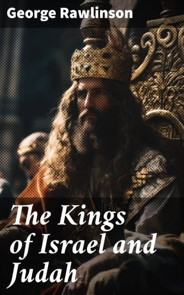 The Kings of Israel and Judah - George Rawlinson