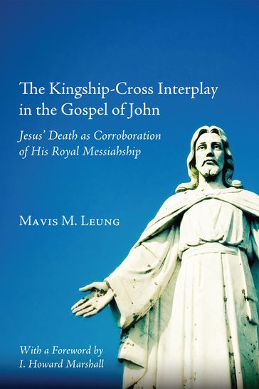 The Kingship-Cross Interplay in the Gospel of John - Mavis M. Leung