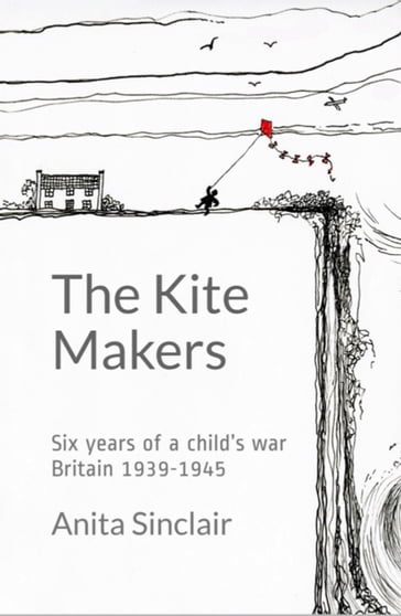 The Kite Makers: Six Years Of A ChildS War - Britain 1939-1945 - Anita Sinclair