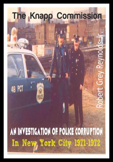 The Knapp Commission An Investigation of Police Corruption in New York City 1971-1972 - Jr Robert Grey Reynolds