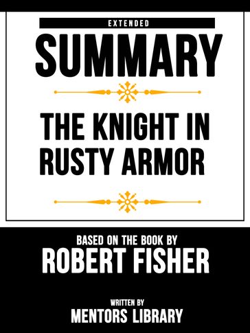 The Knight In Rusty Armor: Extended Summary Based On The Book By Robert Fisher - Mentors Library