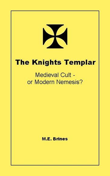 The Knights Templar: Medieval Cult or Modern Nemesis? - M.E. Brines