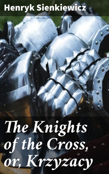 The Knights of the Cross, or, Krzyzacy - Henryk Sienkiewicz