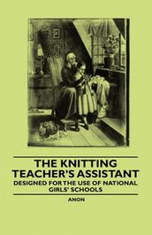 The Knitting Teacher s Assistant - Designed for the use of National Girls  Schools