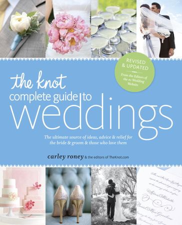 The Knot Complete Guide to Weddings - Carley Roney - The Editors of TheKnot.com