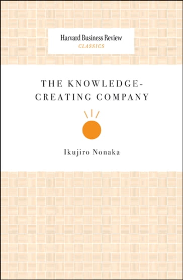 The Knowledge-Creating Company - Ikujiro Nonaka