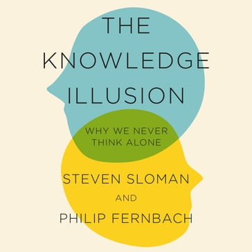 The Knowledge Illusion - Steven Sloman - Philip Fernbach