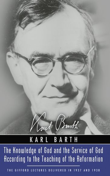 The Knowledge of God and the Service of God According to the Teaching of the Reformation - Karl Barth