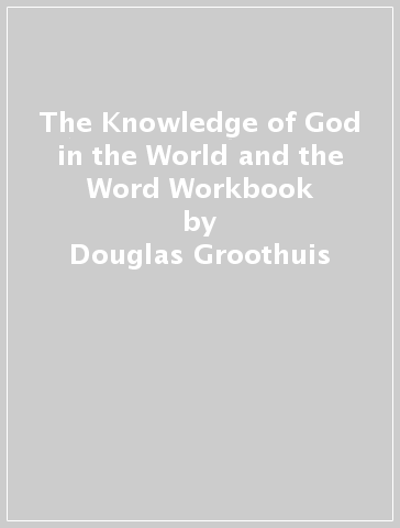 The Knowledge of God in the World and the Word Workbook - Douglas Groothuis - Andrew I. Shepardson