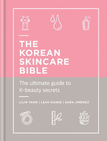 The Korean Skincare Bible - Leah Ganse - Lilin Yang - Sara Jimenez