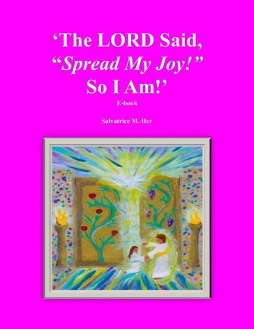 The LORD Said, "Spread My Joy!" So I Am! - Salvatrice M. Her
