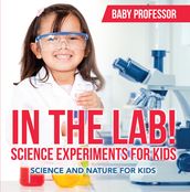 In The Lab! Science Experiments for Kids Science and Nature for Kids