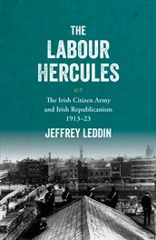 The  Labour Hercules : The Irish Citizen Army and Irish Republicanism, 191323