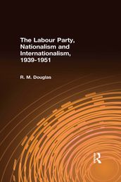 The Labour Party, Nationalism and Internationalism, 1939-1951