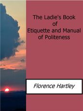 The Ladie s Book of Etiquette and Manual of Politeness