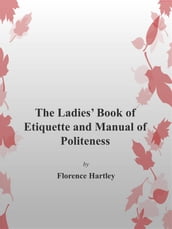 The Ladie s Book of Etiquette and Manual of Politeness