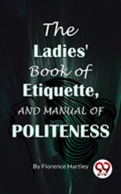 The Ladies  Book Of Etiquette, And Manual Of Politeness