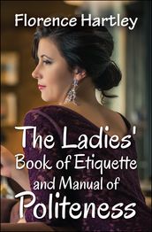 The Ladies  Book of Etiquette and Manual of Politeness
