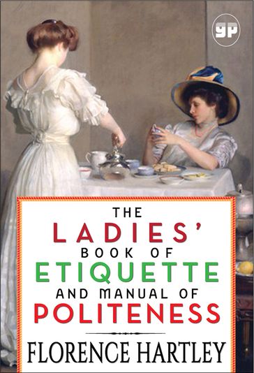 The Ladies' Book of Etiquette and Manual of Politeness - Florence Hartley