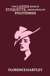 The Ladies  Book of Etiquette, and Manual of Politeness