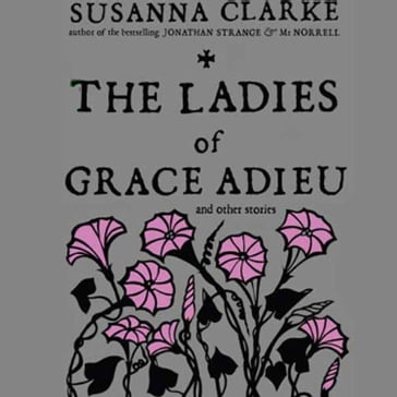 The Ladies of Grace Adieu and Other Stories - Susanna Clarke