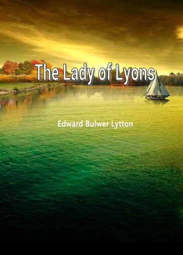 The Lady Of Lyons - Edward Bulwer Lytton