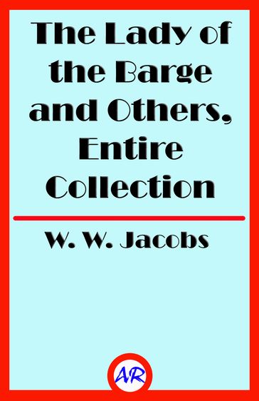 The Lady of the Barge and Others, Entire Collection (Illustrated) - W. W. Jacobs