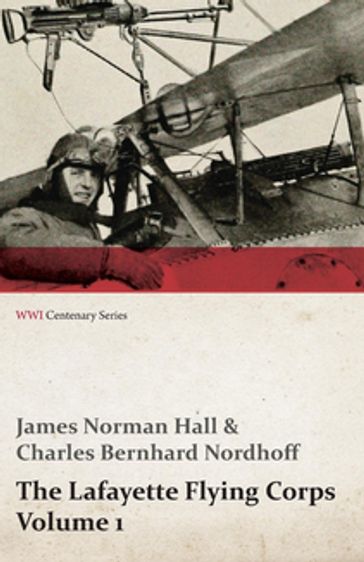 The Lafayette Flying Corps - Volume 1 (WWI Centenary Series) - Charles Bernhard Nordhoff - James Norman Hall